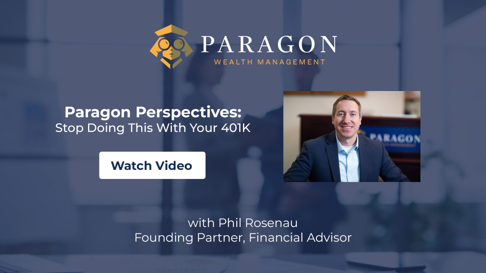 Hero banner for Paragon Wealth Management with logo and title 'Paragon Perspectives: Stop Doing This With Your 401K'; a right-side video thumbnail showing a smiling man and a prominent 'Watch Video' button.